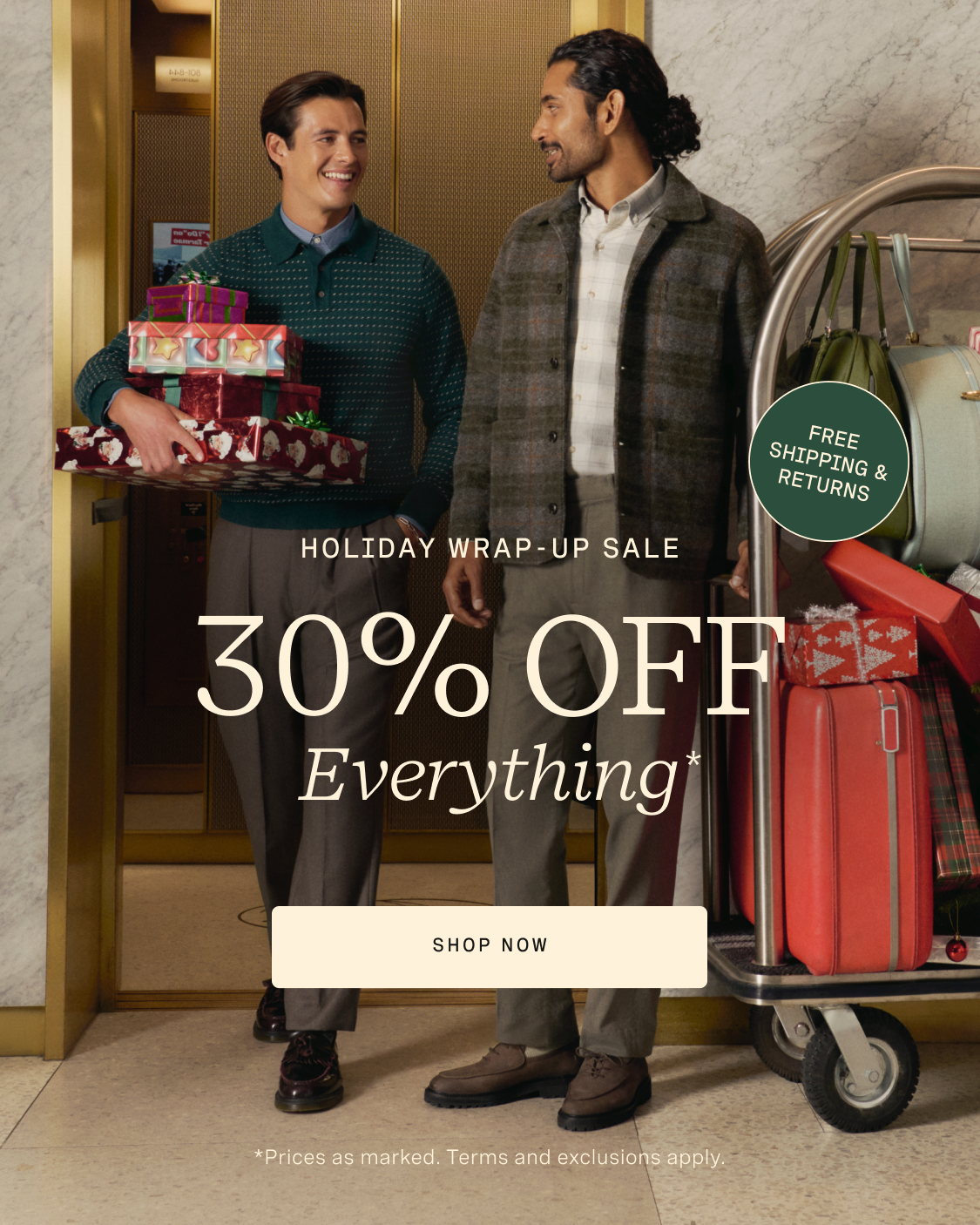 FREE SHIPPING & RETURNS | 30% OFF HOLIDAY WRAP UP SALE | SHOP NOW | PRICES AS MARKED. TERMS & EXCLUSIONS APPLY.