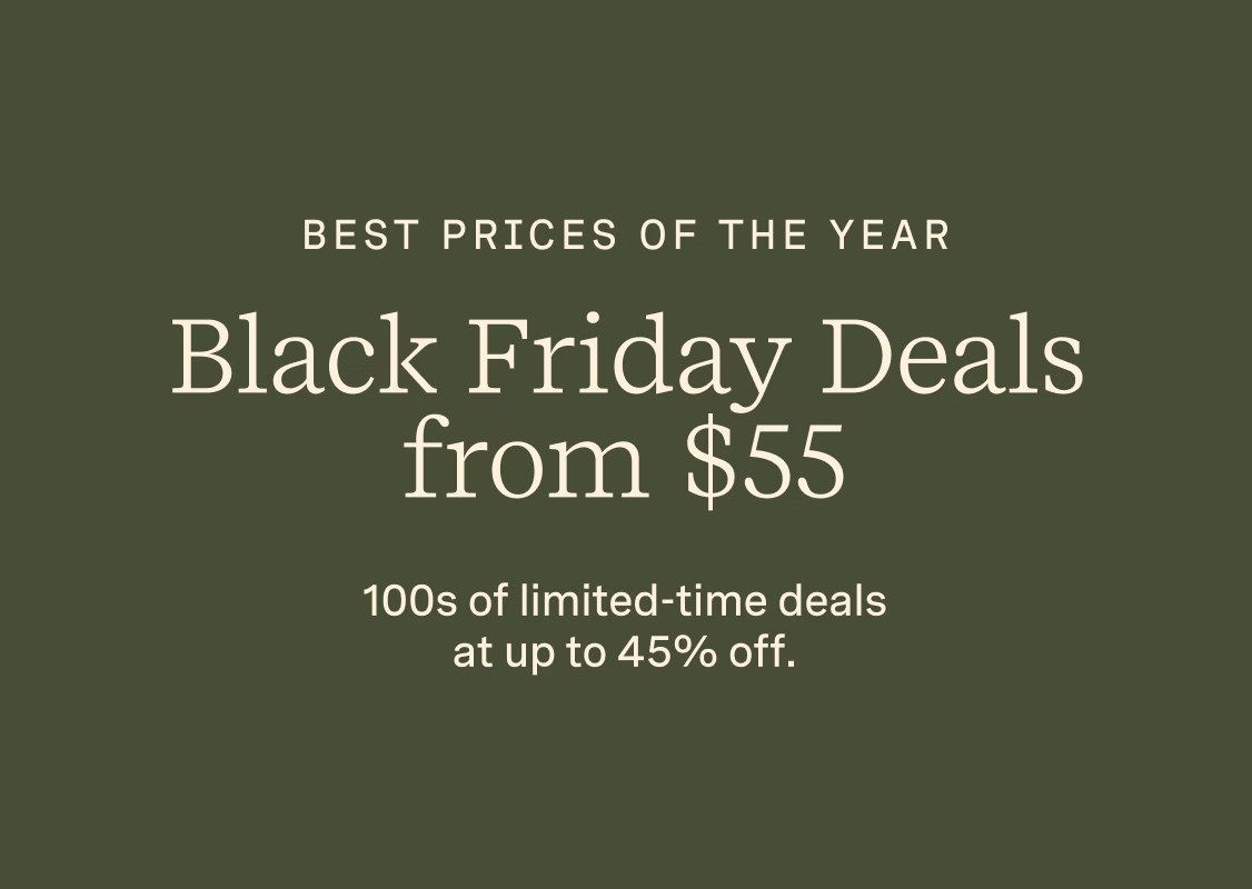 BEST PRICES OF THE YEAR | BLACK FRIDAY DEALS FROM $55 | 100s of limited-time deals at up to 45% off.