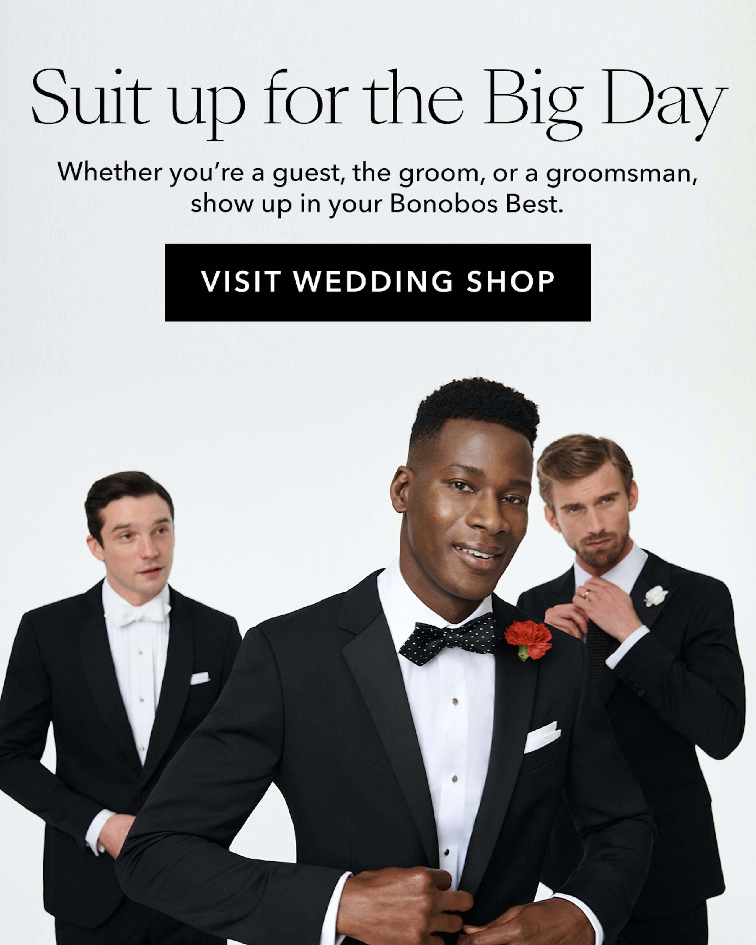 Suit up for the Big Day | Whether you're a guest, the groom, or a groomsman, show up in your Bonobos Best. | Visit Wedding Shop