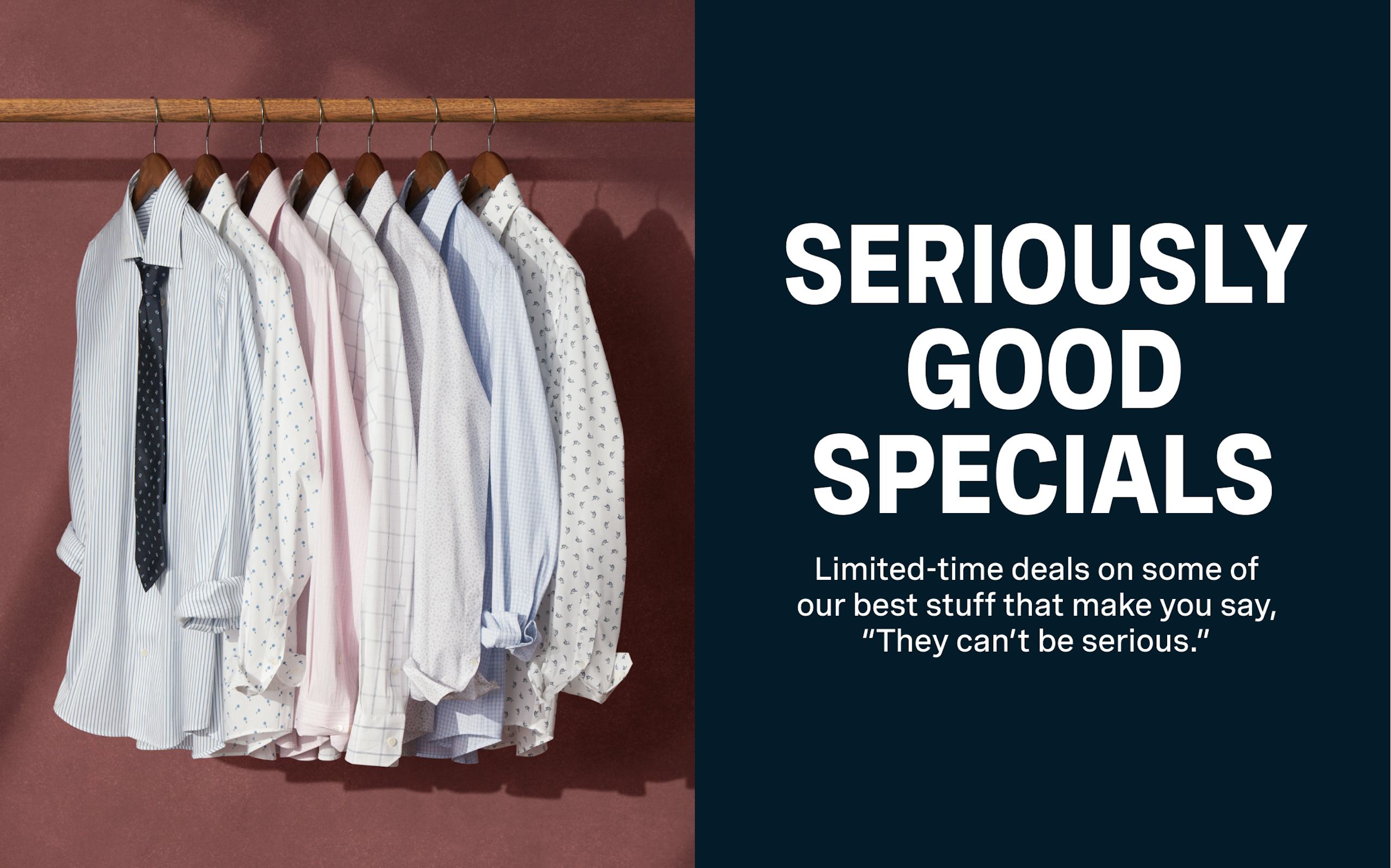 Seriously Good Specials | Limited-time deals on some of our best stuff that make you say, "They can't be serious."