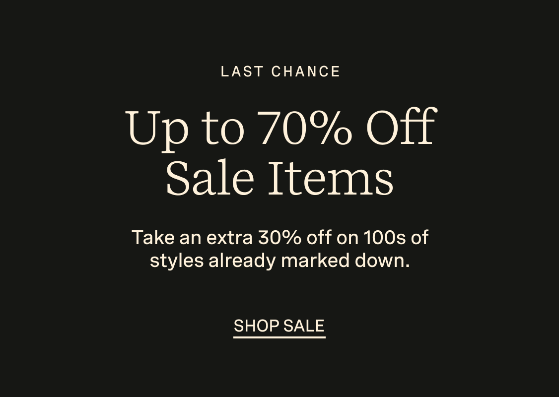 LAST CHANCE| Up to 70% Off Sale Items | Take an extra 30% off on 100s of styles already marked down. SHOP SALE